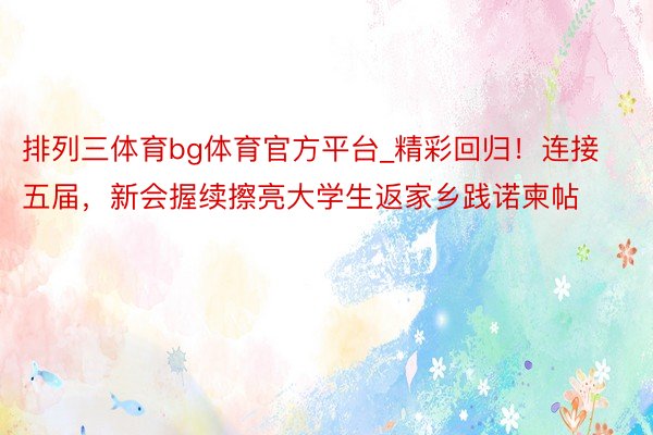 排列三体育bg体育官方平台_精彩回归！连接五届，新会握续擦亮大学生返家乡践诺柬帖