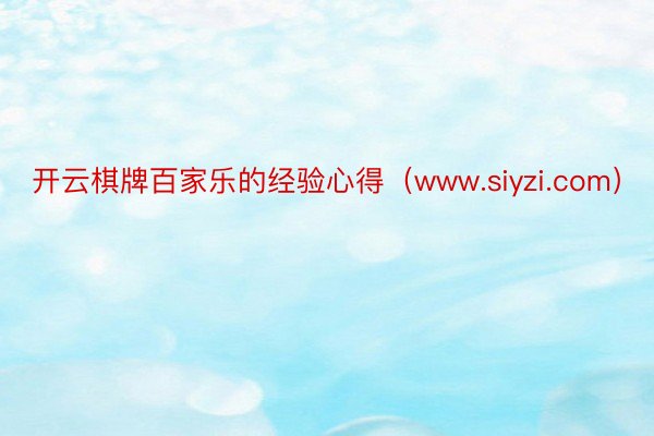 开云棋牌百家乐的经验心得（www.siyzi.com）