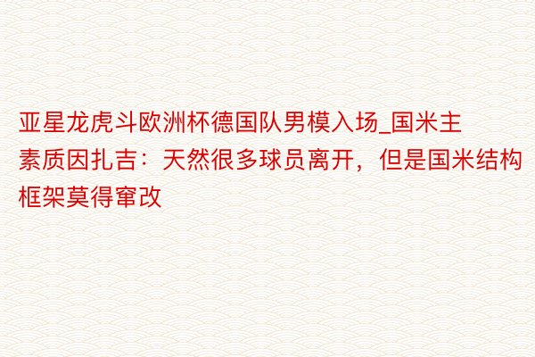 亚星龙虎斗欧洲杯德国队男模入场_国米主素质因扎吉：天然很多球员离开，但是国米结构框架莫得窜改