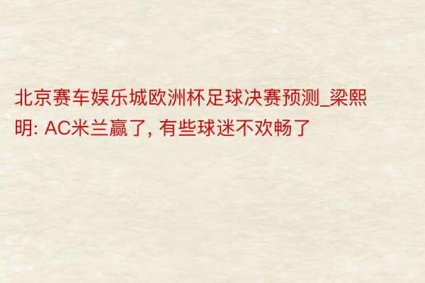 北京赛车娱乐城欧洲杯足球决赛预测_梁熙明: AC米兰赢了, 有些球迷不欢畅了