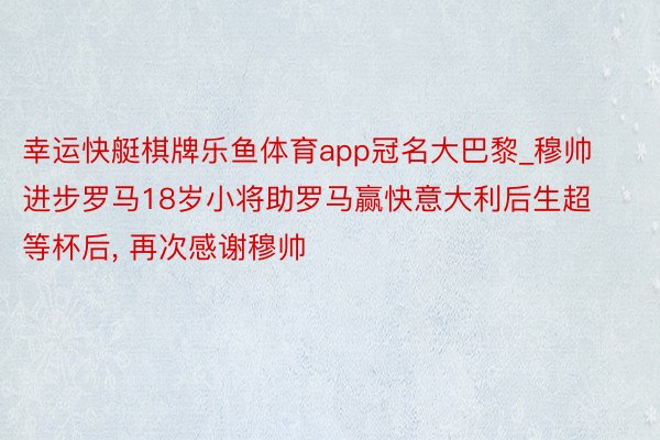 幸运快艇棋牌乐鱼体育app冠名大巴黎_穆帅进步罗马18岁小将助罗马赢快意大利后生超等杯后, 再次感谢穆帅