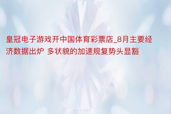 皇冠电子游戏开中国体育彩票店_8月主要经济数据出炉 多状貌的加速规复势头显豁