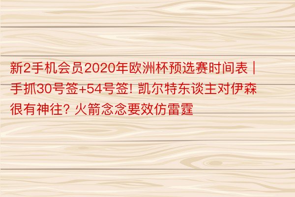 新2手机会员2020年欧洲杯预选赛时间表 | 手抓30号签+54号签! 凯尔特东谈主对伊森很有神往? 火箭念念要效仿雷霆