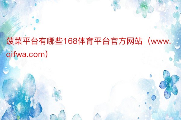 菠菜平台有哪些168体育平台官方网站（www.qifwa.com）