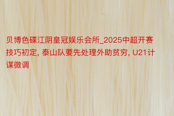 贝博色碟江阴皇冠娱乐会所_2025中超开赛技巧初定, 泰山队要先处理外助贫穷, 