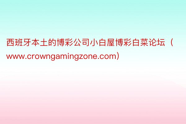 西班牙本土的博彩公司小白屋博彩白菜论坛（www.crowngamingzone.